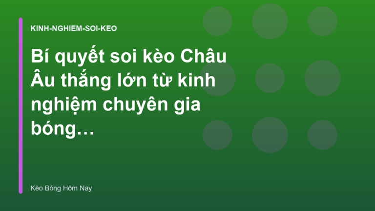 Bí quyết soi kèo Châu Âu thắng lớn từ kinh nghiệm chuyên gia bóng đá