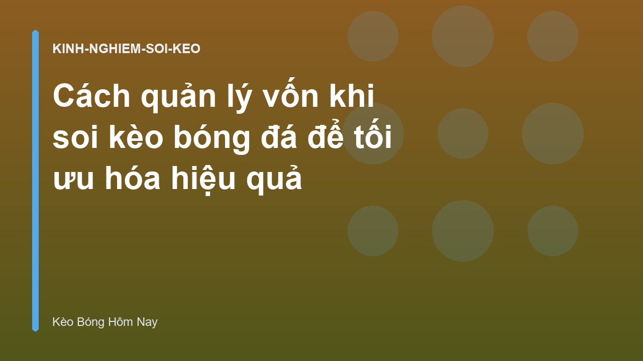 Cách quản lý vốn khi soi kèo bóng đá để tối ưu hóa hiệu quả