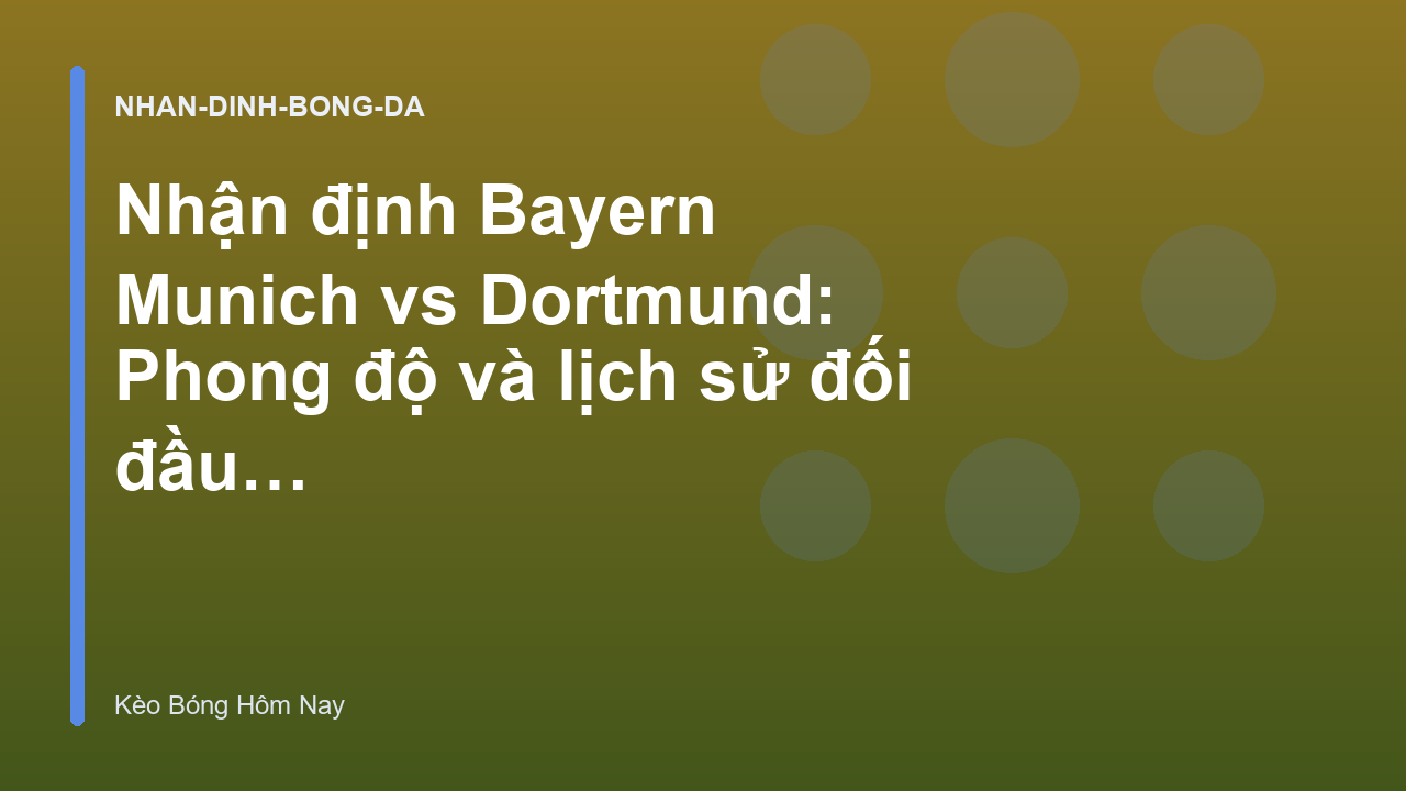 Nhận định Bayern Munich vs Dortmund: Phong độ và lịch sử đối đầu hôm nay