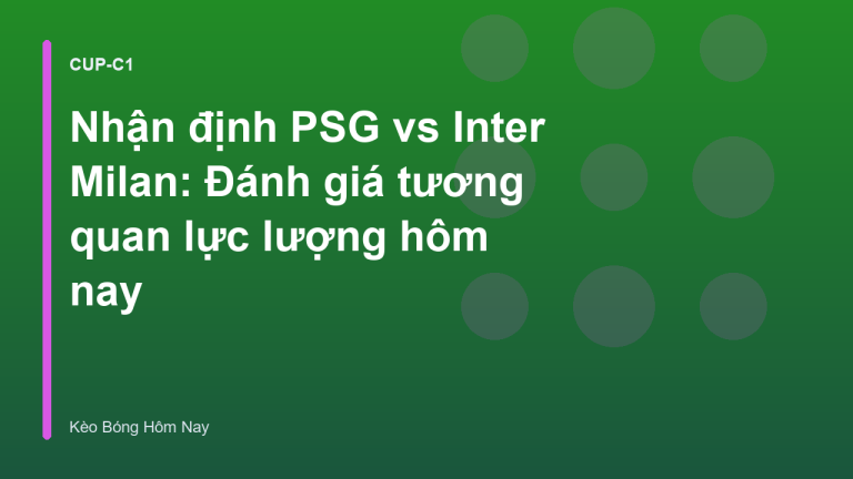 Nhận định PSG vs Inter Milan: Đánh giá tương quan lực lượng hôm nay
