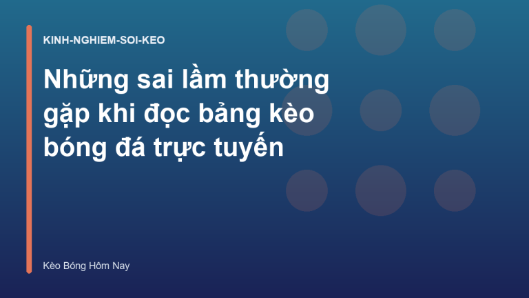 Những sai lầm thường gặp khi đọc bảng kèo bóng đá trực tuyến