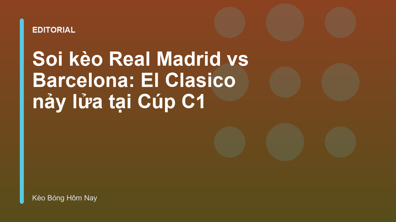 Trận đấu kinh điển Real Madrid vs Barcelona tại Cúp C1